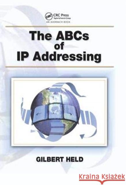 The ABCs of IP Addressing Gilbert Held (4-Degree Consulting, Macon   9781138472426 CRC Press