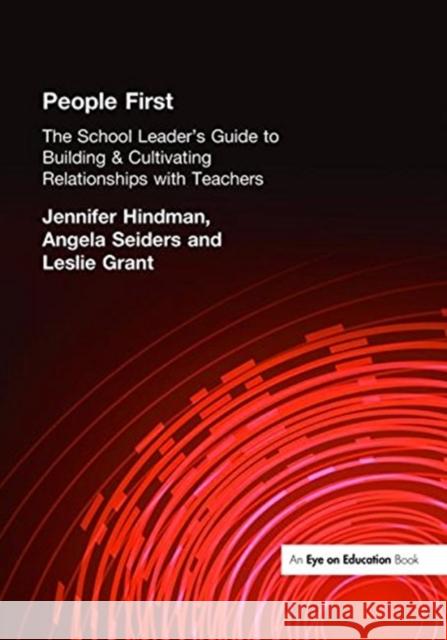 People First!: The School Leader's Guide to Building and Cultivating Relationships with Teachers Leslie Grant 9781138472594