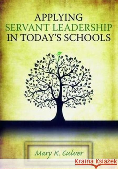 Applying Servant Leadership in Today's Schools Mary Culver 9781138472617 Routledge