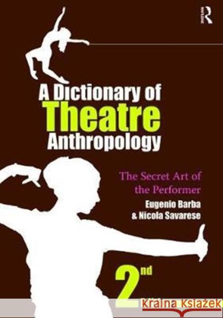 A Dictionary of Theatre Anthropology: The Secret Art of the Performer Barba, Eugenio 9781138472983 
