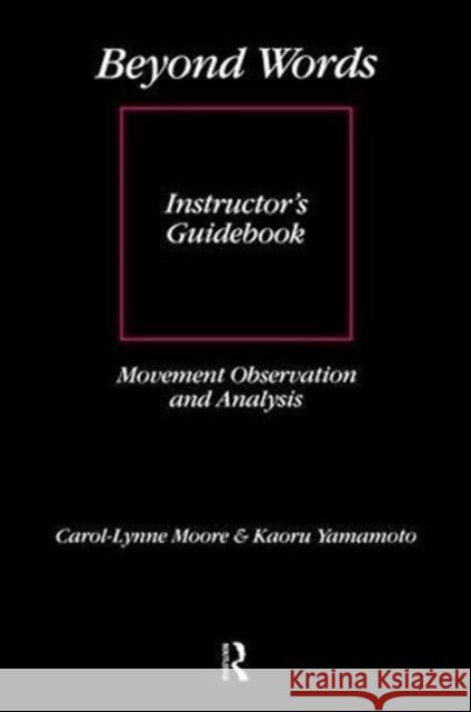 Beyond Words: Instructor's Manual: Movement Observation and Analysis Instructor's Guidebook Moore, Carol-Lynne 9781138473058 Routledge