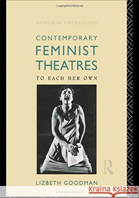 Contemporary Feminist Theatres: To Each Her Own Lizbeth Goodman 9781138473195 Routledge
