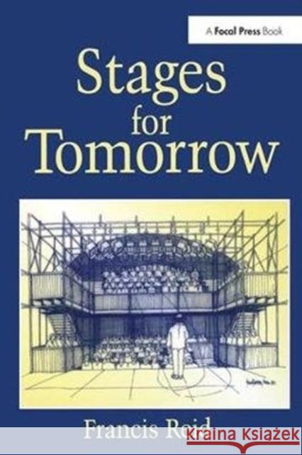 Stages for Tomorrow: Housing, Funding and Marketing Live Performances Francis Reid 9781138473300 Focal Press