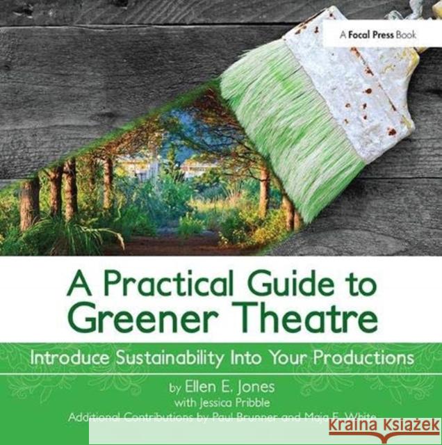 A Practical Guide to Greener Theatre: Introduce Sustainability Into Your Productions Jones, Ellen 9781138473348