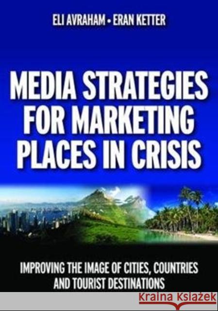 Media Strategies for Marketing Places in Crisis: Improving the Image of Cities, Countries and Tourist Destinations Avraham, Eli 9781138473546 Routledge
