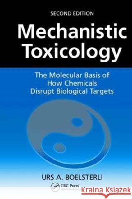 Mechanistic Toxicology: The Molecular Basis of How Chemicals Disrupt Biological Targets, Second Edition Urs A. Boelsterli 9781138473621 CRC Press