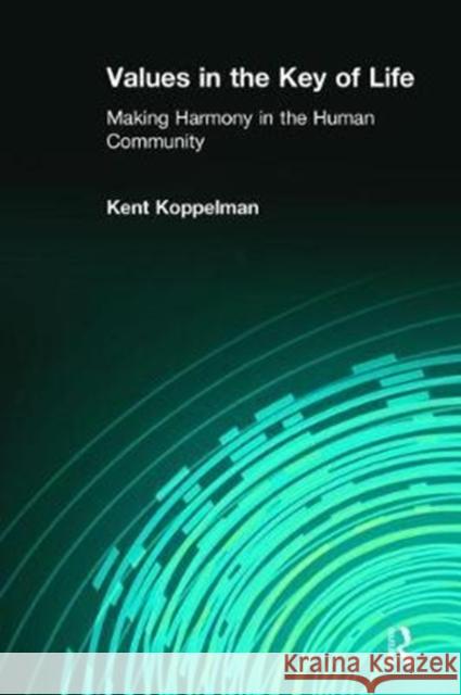 Values in the Key of Life: Making Harmony in the Human Community Koppelman, Kent 9781138473898