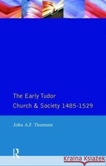 The Early Tudor Church and Society 1485-1529 John A. F. Thomson 9781138473911 Routledge
