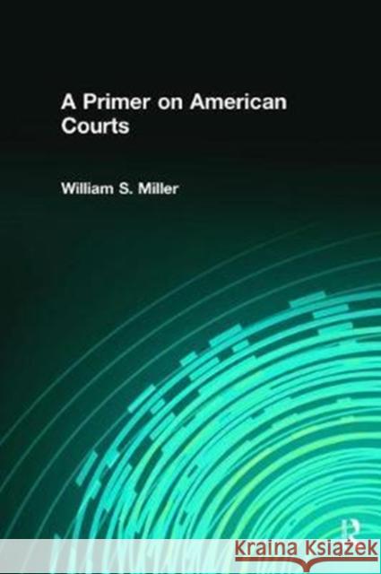 A Primer on American Courts William Miller 9781138473973 Routledge