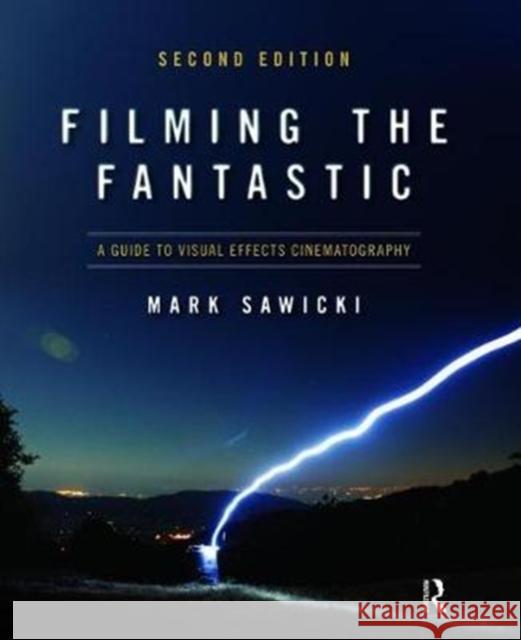Filming the Fantastic: A Guide to Visual Effects Cinematography: A Guide to Visual Effects Cinematography Sawicki, Mark 9781138474277