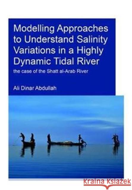 Modelling Approaches to Understand Salinity Variations in a Highly Dynamic Tidal River: The Case of the Shatt Al-Arab River Ali Dinar Abdullah 9781138474406 CRC Press
