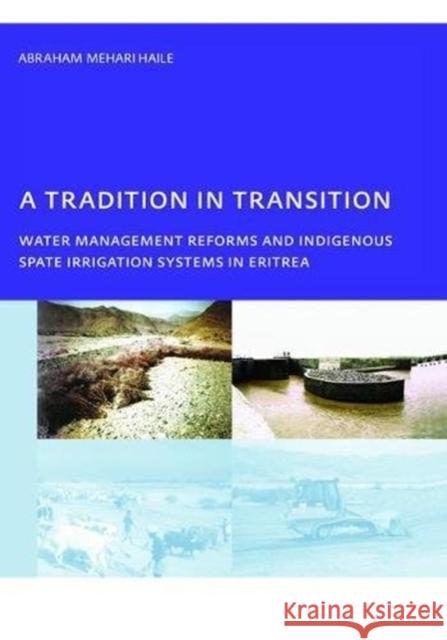 A Tradition in Transition, Water Management Reforms and Indigenous Spate Irrigation Systems in Eritrea: Phd, Unesco-Ihe Institute for Water Education, Abraham Mehar 9781138474727 CRC Press