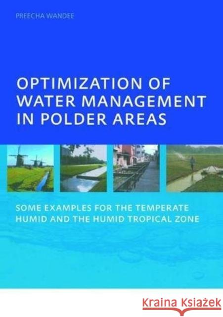Optimization of Water Management in Polder Areas: Some Examples for the Temperate Humid and the Humid Tropical Zone Preecha Wandee 9781138474741 CRC Press