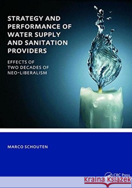 Strategy and Performance of Water Supply and Sanitation Providers: Unesco-Ihe PhD Thesis Marco Schouten 9781138474819