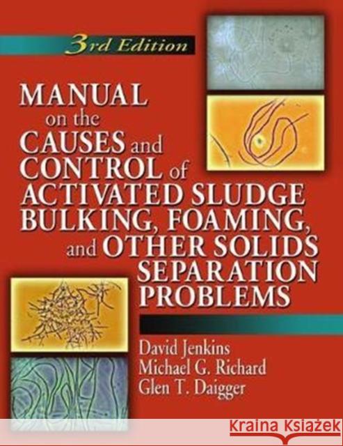 Manual on the Causes and Control of Activated Sludge Bulking, Foaming, and Other Solids Separation Problems David Jenkins (University of California, Berkeley, California, USA), Michael G. Richard (Consultant, Fort Collins, Color 9781138474826 Taylor & Francis Ltd