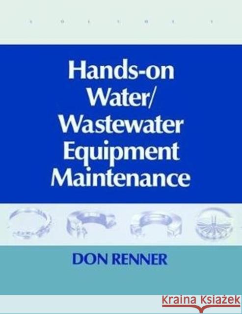 Hands on Water and Wastewater Equipment Maintenance, Volume I Barbara Renner 9781138474932 CRC Press