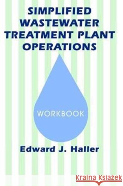 Simplified Wastewater Treatment Plant Operations Workbook: Workbook Haller, Edward 9781138474970 CRC Press