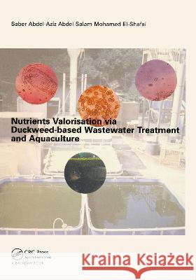 Nutrients Valorisation Via Duckweed-Based Wastewater Treatment and Aquaculture Saber Abdel-Aziz Abdel-Salam El-Shafai 9781138475045 CRC Press