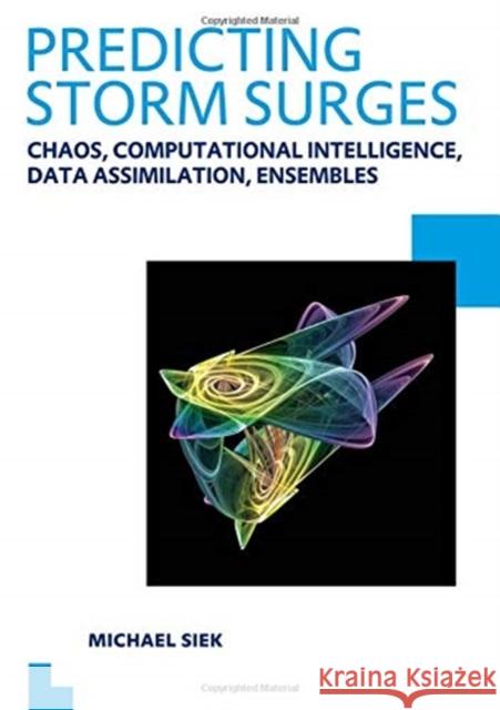 Predicting Storm Surges: Chaos, Computational Intelligence, Data Assimilation and Ensembles: Unesco-Ihe PhD Thesis Michael Siek 9781138475236 CRC Press