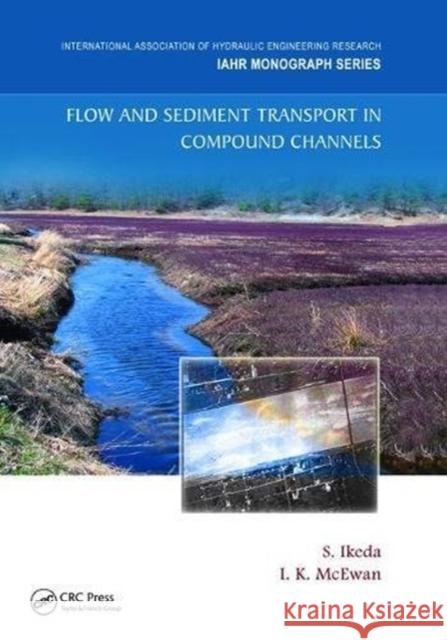 Flow and Sediment Transport in Compound Channels: The Experience of Japanese and UK Research S. Ikeda 9781138475243 CRC Press