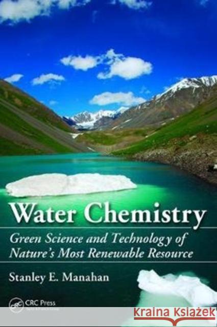 Water Chemistry: Green Science and Technology of Nature's Most Renewable Resource Manahan, Stanley E. 9781138475274 Taylor and Francis