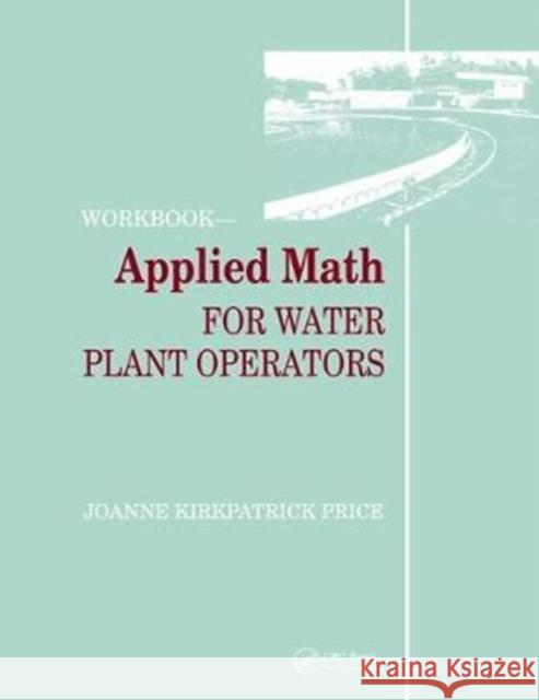 Applied Math for Water Plant Operators - Workbook Joanne K. Price   9781138475304