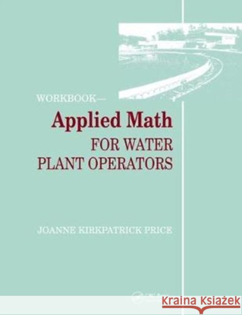Applied Math for Water Plant Operators - Workbook Joanne K. Price   9781138475304