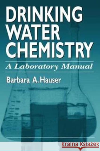 Drinking Water Chemistry: A Laboratory Manual Hauser, Barbara 9781138475311