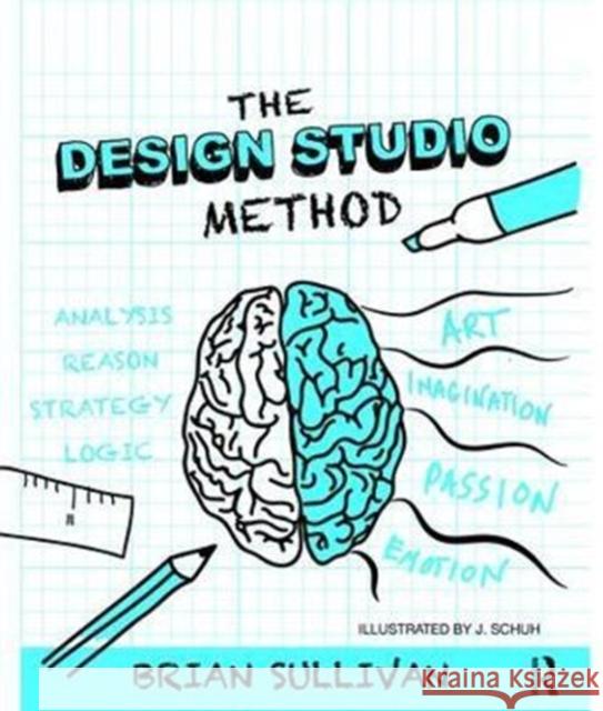 The Design Studio Method: Creative Problem Solving with UX Sketching Brian Sullivan 9781138475397