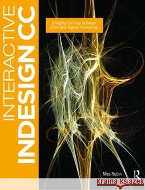 Interactive Indesign CC: Bridging the Gap Between Print and Digital Publishing Mira Rubin 9781138475427 Focal Press