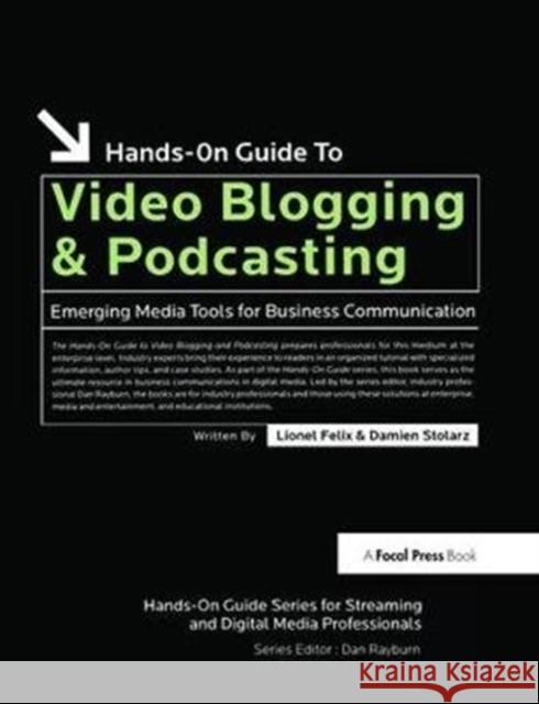 Hands-On Guide to Video Blogging and Podcasting: Emerging Media Tools for Business Communication Lionel Felix, Damien Stolarz 9781138475441 Taylor & Francis Ltd