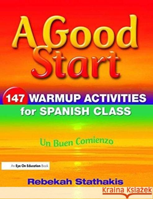 A Good Start: 147 Warm-Up Activities for Spanish Class Rebekah Stathakis 9781138475694 Routledge