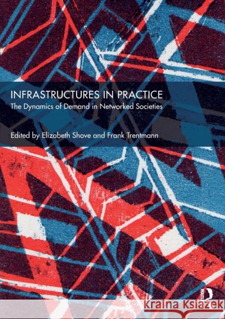 Infrastructures in Practice: The Dynamics of Demand in Networked Societies Shove, Elizabeth 9781138476165 Routledge