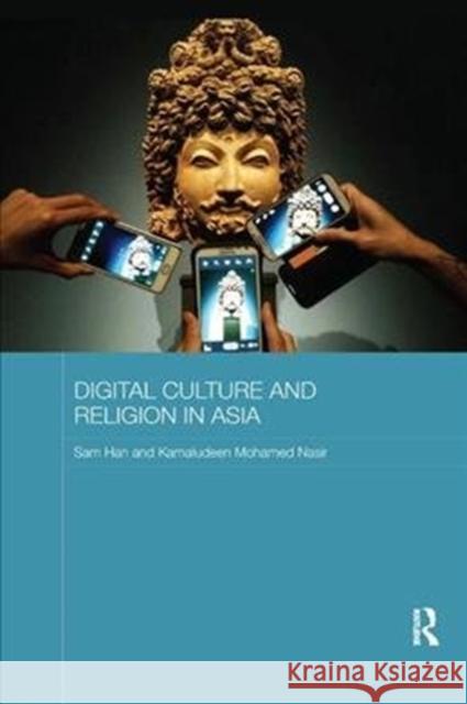 Digital Culture and Religion in Asia Han, Sam (Nanyang Technological University, Singapore)|||Nasir, Kamaludeen Mohamed (Nanyang Technological University, Si 9781138476196 Routledge Religion in Contemporary Asia Serie