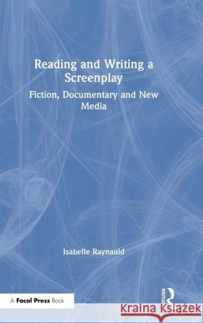 Reading and Writing a Screenplay: Fiction, Documentary and New Media Isabelle Raynauld 9781138476752 Routledge