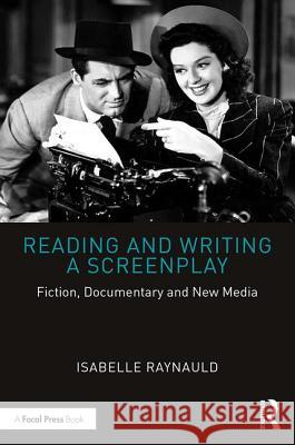 Reading and Writing a Screenplay: Fiction, Documentary and New Media Isabelle Raynauld 9781138476769 Routledge