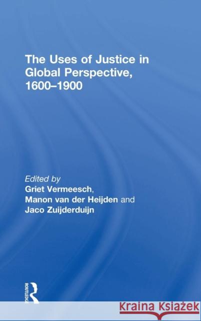 The Uses of Justice in Global Perspective, 1600-1900 Griet Vermeesch Manon Va Jaco Zuijderduijn 9781138476783 Routledge