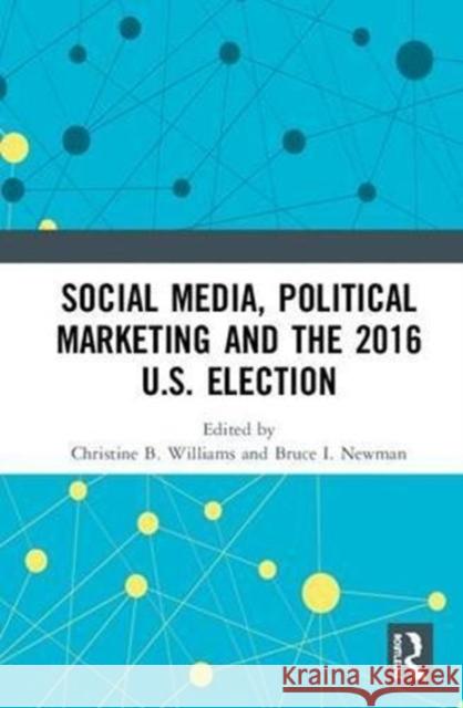 Social Media, Political Marketing and the 2016 U.S. Election Christine B. Williams Bruce I. Newman 9781138477063 Routledge