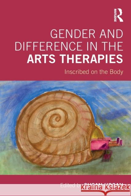 Gender and Difference in the Arts Therapies: Inscribed on the Body Susan Hogan 9781138477186 Routledge