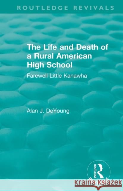 The Life and Death of a Rural American High School (1995): Farewell Little Kanawha Deyoung Alan   9781138477421 Routledge