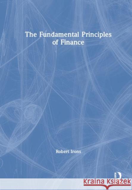 The Fundamental Principles of Finance Robert Irons 9781138477513 Routledge