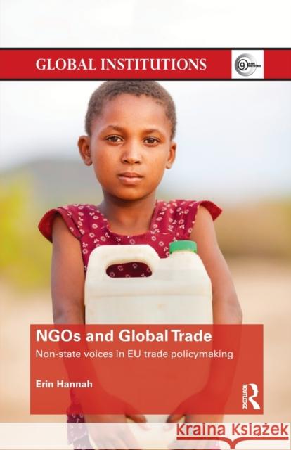 Ngos and Global Trade: Non-State Voices in Eu Trade Policymaking Hannah, Erin (King's University College, Canada) 9781138477643