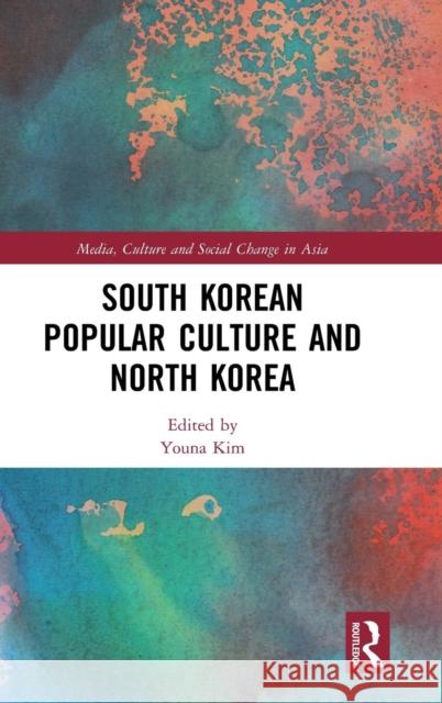 South Korean Popular Culture and North Korea Youna Kim 9781138477674