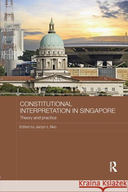 Constitutional Interpretation in Singapore: Theory and Practice  9781138477759 Routledge Law in Asia