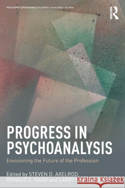 Progress in Psychoanalysis: Envisioning the future of the profession Axelrod, Steven D. 9781138477889