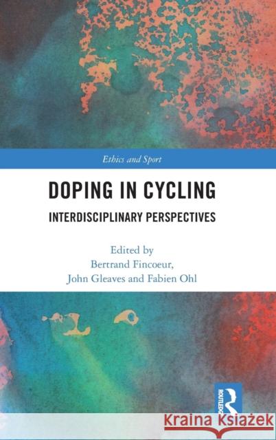 Doping in Cycling: Interdisciplinary Perspectives Bertrand Fincoeur John Gleaves Fabien Ohl 9781138477902