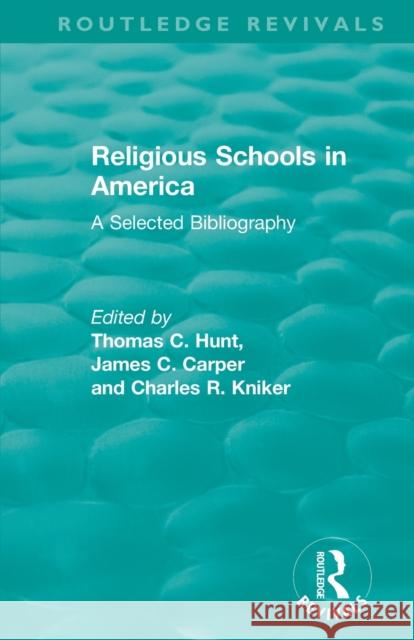 Religious Schools in America (1986): A Selected Bibliography Thomas C. Hunt James Carper Charles R. Kniker 9781138477926