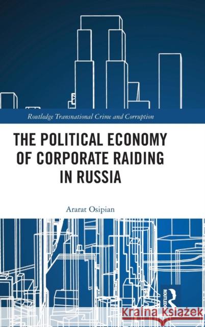 The Political Economy of Corporate Raiding in Russia Ararat L. Osipian 9781138477933 Routledge