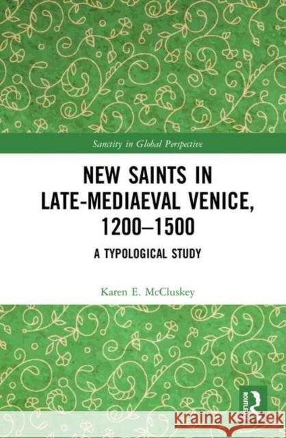 New Saints in Late-Mediaeval Venice, 1200-1500: A Typological Study Karen E. McCluskey 9781138478008 Routledge