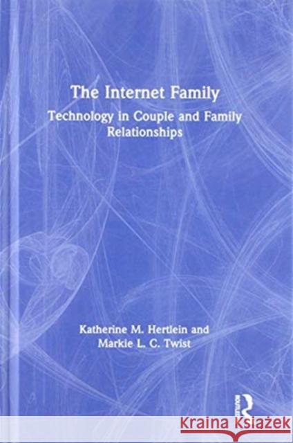 The Internet Family: Technology in Couple and Family Relationships: Technology in Couple and Family Relationships Hertlein, Katherine M. 9781138478046 Routledge